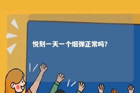 悦刻一天一个烟弹正常吗	？ 